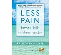 Less Pain, Fewer Pills: Avoid the Dangers of Prescription Opioids & Gain Control Over Chronic Pain