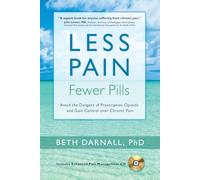 Less Pain, Fewer Pills: Avoid the Dangers of Prescription Opioids and Gain Control over Chronic Pain