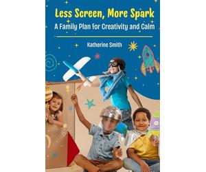 Less Screen, More Spark: A Family Plan for Creativity and Calm