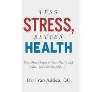 LESS STRESS, BETTER HEALTH: How Stress Impacts Your Health and What You Can Do About It