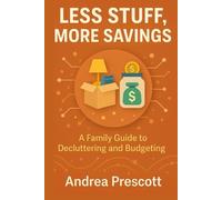 Less Stuff, More Savings: A Family Guide to Decluttering and Budgeting (The Simplify & Thrive Series)