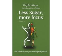 Less Sugar, More Focus: Fuel your body, free your mind, lighten your life (Every Bite, A Delight)