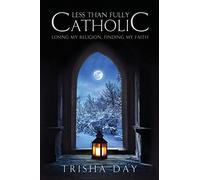 Less Than Fully Catholic: Losing My Religion, Finding My Faith