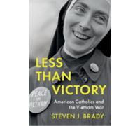 Less Than Victory : American Catholics and the Vietnam War