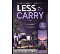 Less to Carry: The 30-Day Decluttering Method for a Cleaner Home, a Clearer Head, and More Room to Breathe