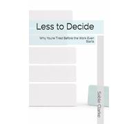Less to Decide: Why You’re Tired Before the Work Even Starts