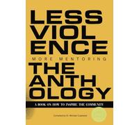 LESS VIOLENCE, MORE MENTORING: THE ANTHOLOGY A Book on Ways to Inspire the Community