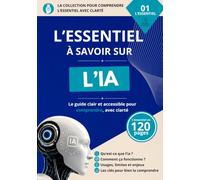 L'essentiel à savoir sur L'intelligence artificielle: Le guide clair et accessible pour comprendre le fonctionnement, ses applications et les enjeux de l' intelligence artificielle