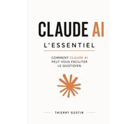 L'Essentiel de Claude AI: Le guide pratique 2026 pour tout faire avec l'IA d'Anthropic : prompts efficaces, Projects, Artifacts, Claude Code, agents, ... d’Anthropic en résultats concrets au quot)