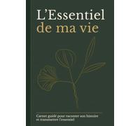 L'Essentiel de ma vie: Carnet guidé à remplir - Racontez votre histoire, transmettez votre héritage à votre famille