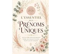 L'Essentiel des Prénoms Uniques: Plus de 100 Idées de Prénoms Rares et Originaux pour Filles, Garçons et Mixtes - Significations, Origines et Guide pour bien choisir. (prénoms bébé)