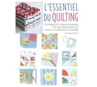 L'Essentiel du quilting - Techniques et conseils de quilting et de patchwork pour tous niveaux, du débutant au confirmé
