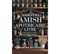 L'ESSENTIEL LIVRE D'APOTHICAIRE AMISH: Un guide complet des remèdes et de la guérison à base de plantes Amish
