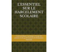 L'ESSENTIEL SUR LE HARCELEMENT SCOLAIRE: Guide juridique et pratique à l'usage des parents et des professionnels de l'Education Nationale
