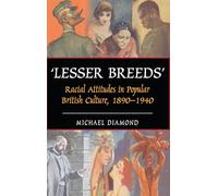 "Lesser Breeds": Racial Attitudes in Popular British Culture, 1890-1940 (Anthem European Studies)