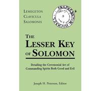 Lesser Key of Solomon: Lemegeton Clavicula Salomonis, Detailing the Ceremonial Art of Commanding Spirits Both Good and Evil