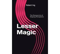 Lesser Magic: The Personal Art of Shaping Perceptions