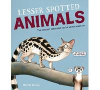 Lesser Spotted Animals: The Coolest Creatures You've Never Heard of