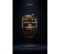 L'Essere Umano e le Maschere: Una Filosofia dell'Amore, della Solitudine e delle Bugie che Raccontiamo a Noi Stessi