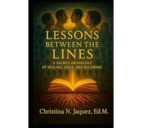 Lessons Between the Lines: A Sacred Anthology of Healing, Voice, and Becoming