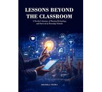 Lessons Beyond the Classroom: A Teacher's Journey of Passion, Technology and Survival in Township Schools.