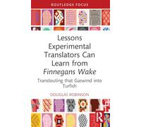 Lessons Experimental Translators Can Learn from Finnegans Wake: Translouting that Gaswind into Turfish (Routledge Advances in Translation and Interpreting Studies)