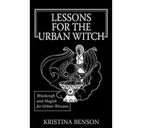 Lessons for the Urban Witch: Witchcraft and Magick for Urban Wiccans: Wicca and Magick for Modern Witches