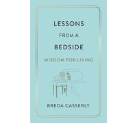 Lessons from a Bedside: Wisdom For Living