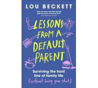 Lessons from a Default Parent : Surviving the Front Line of Family Life (Without Losing Your Sh*t)