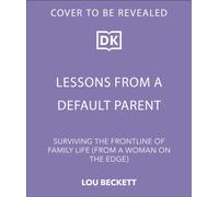Lessons from a Default Parent : Surviving the Frontline of Family Life (From a Woman on the Edge)