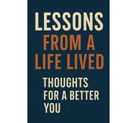 Lessons From a Life Lived - Thoughts for a Better You: SELF HELP & SELF IMPROVEMENT