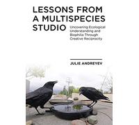 Lessons from a Multispecies Studio: Uncovering Ecological Understanding and Biophilia through Creative Reciprocity