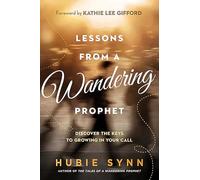 Lessons from a Wandering Prophet: Discover the Keys to Growing in Your Prophetic Gift: Discover the Keys to Growing in Your Call