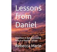 Lessons from Daniel: Steadfast in Babylon: Living Holy in a Hostile Culture (Lessons Series)