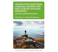 Lessons from Exceptional Language Learners Who Have Achieved Nativelike Proficiency: Motivation, Cognition and Identity: 18 (Psychology of Language Learning and Teaching)