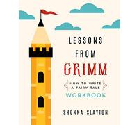 Lessons From Grimm: How to Write a Fairy Tale Workbook: 2 (Lessons From Grimm Series)