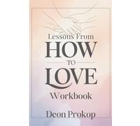 Lessons from How to Love Workbook: A Practical Guide to Transforming Relationships with Mindfulness and Compassion, Guided by Thich Nhat Hanh