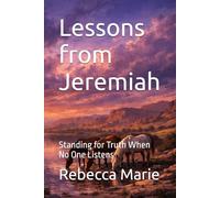 Lessons from Jeremiah: Standing for Truth When No One Listens (Lessons Series)