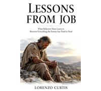 LESSONS FROM JOB: What Believers Must Learn to Recover Everything the Enemy has Tried to Steal