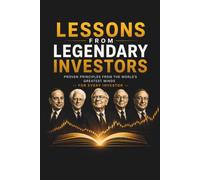 Lessons From Legendary Investors: Proven Principles From The World's Greatest Minds (Legendary Investor Principles)