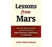 Lessons from Mars : How One Global Company Cracked the Code on High Performance Collaboration and Teamwork