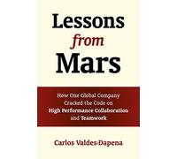 Lessons from Mars: How One Global Company Cracked the Code on High Performance Collaboration and Teamwork