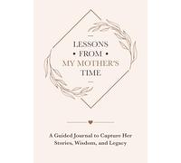Lessons from My Father's Time: A Guided Journal to Capture His Stories, Wisdom, and Legacy