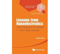 Lessons From Nanoelectronics: A New Perspective On Transport (Second Edition) - Part A: Basic Concepts: 5 (Lessons from Nanoscience: A Lecture Notes Series)