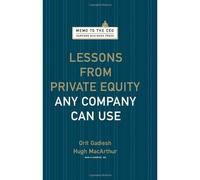 Lessons from Private Equity Any Company Can Use: (Memo to the CEO)