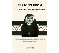 Lessons From St. Faustina Kowalska: The Divine Mercy Messenger Who Saw Heaven, Hell, and Purgatory (Lessons From the Saints Series)