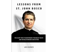 Lessons From St John Bosco: The Saint Who Transformed Troubled Youth and Revolutionized Education (Lessons From the Saints Series)
