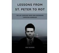 Lessons From St. Peter To Rot: The Lay Catechist Who Died Defending Christian Marriage (Lessons From the Saints Series)