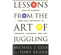 Lessons from the Art of Juggling: How to Achieve Your Full Potential in Business, Learning and Life