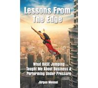 Lessons From The Edge: What BASE Jumping Taught Me About Business & Performing Under Pressure